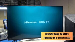 Hisense Roku TV Keeps Turning On & Off By Itself