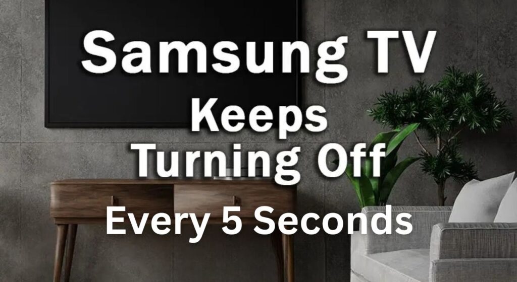 My Samsung TV Keeps Turning Off Every 5 Seconds
